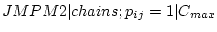 $ JMPM2 \vert chains;p_{ij}=1 \vert C_{max}$